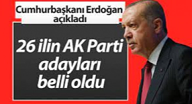 AK Parti'nin 26 ilde adayları belli oldu..