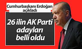 AK Parti'nin 26 ilde adayları belli oldu..