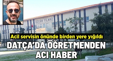 Datça'da rahatsızlanan öğretmen hayatını kaybetti