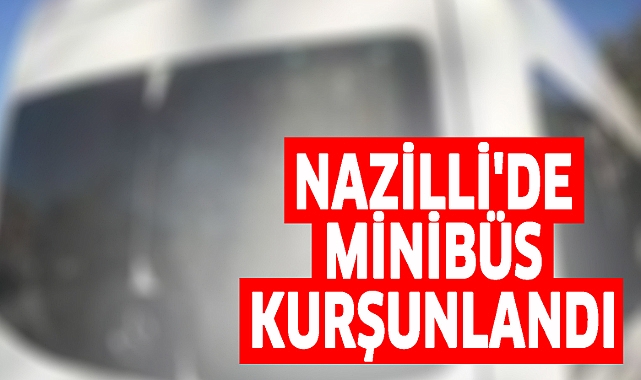 Nazilli'de park halindeki minibüs kurşunlandı
