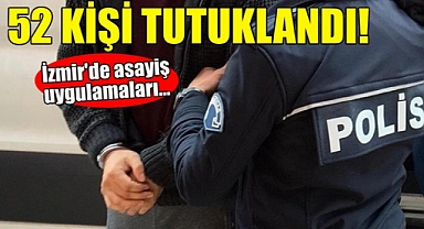 İzmir'de asayiş uygulamalarında yakalanan 52 kişi tutuklandı