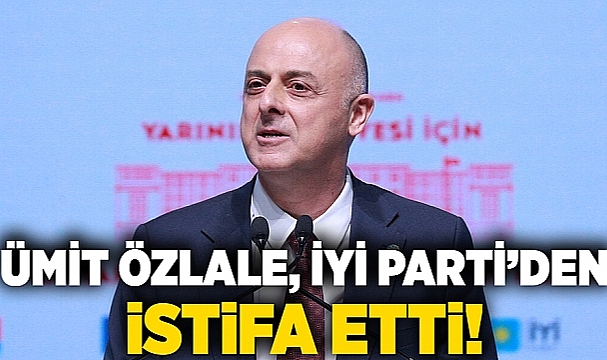 Ümit Özlale İyi Parti’den istifa etti