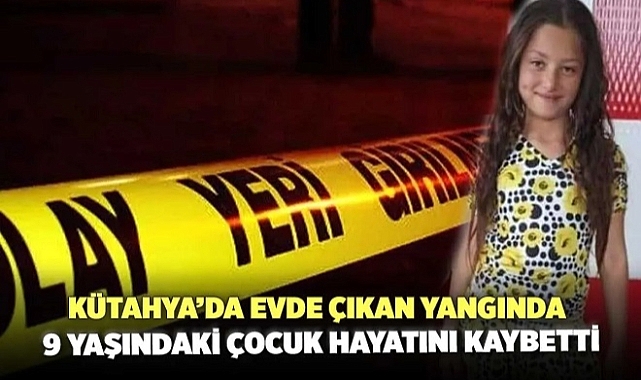 Kütahya'da çıkan yangında 9 yaşındaki çocuk hayatını kaybetti