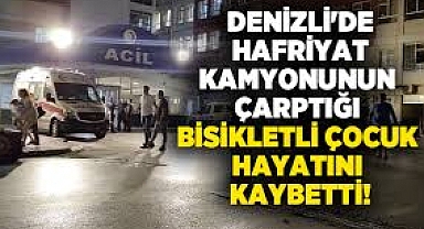 Denizli'de kamyonun çarptığı bisikletteki çocuk öldü