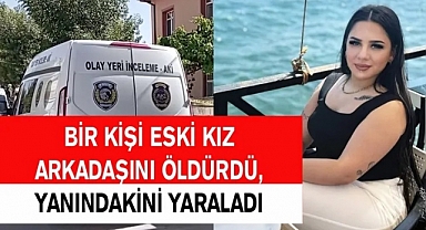 Eski kız arkadaşını öldürdü, yanındakini yaraladı