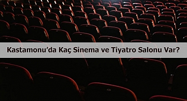 Kastamonu’da kaç sinema ve tiyatro salonu var?