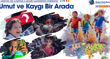 Türkiye ve Dünya Çocuk Gündemi Raporu!