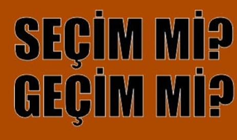 Geçim mi?Seçim mi?