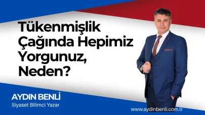 Tükenmişlik Çağında Hepimiz Yorgunuz, Neden?