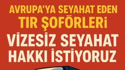 Tır Şoförlerinden Vizesiz Seyahat Talebi: “Kıtalararası Ticaretin Hızı Vizelere Takılmasın”