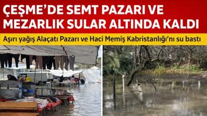 Çeşme’de  Mezarlık ve Semt Pazarı Suya Gömüldü