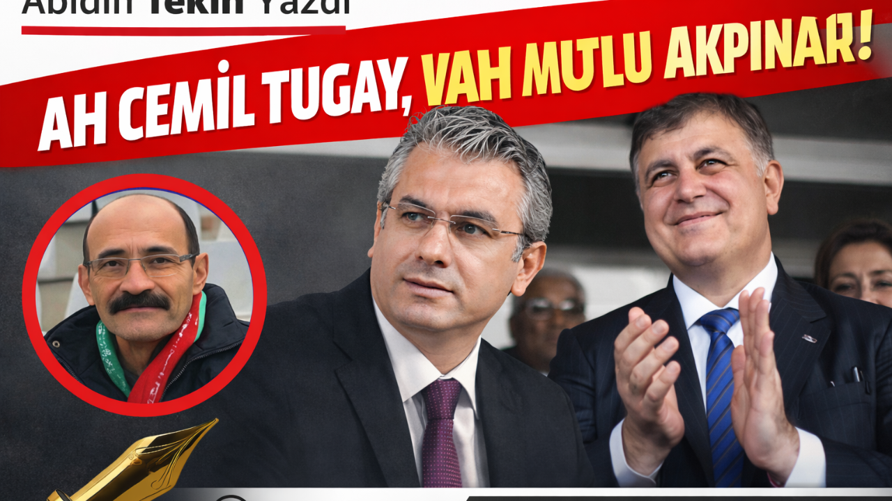 AH CEMİL TUGAY, VAH MUTLU AKPINAR!