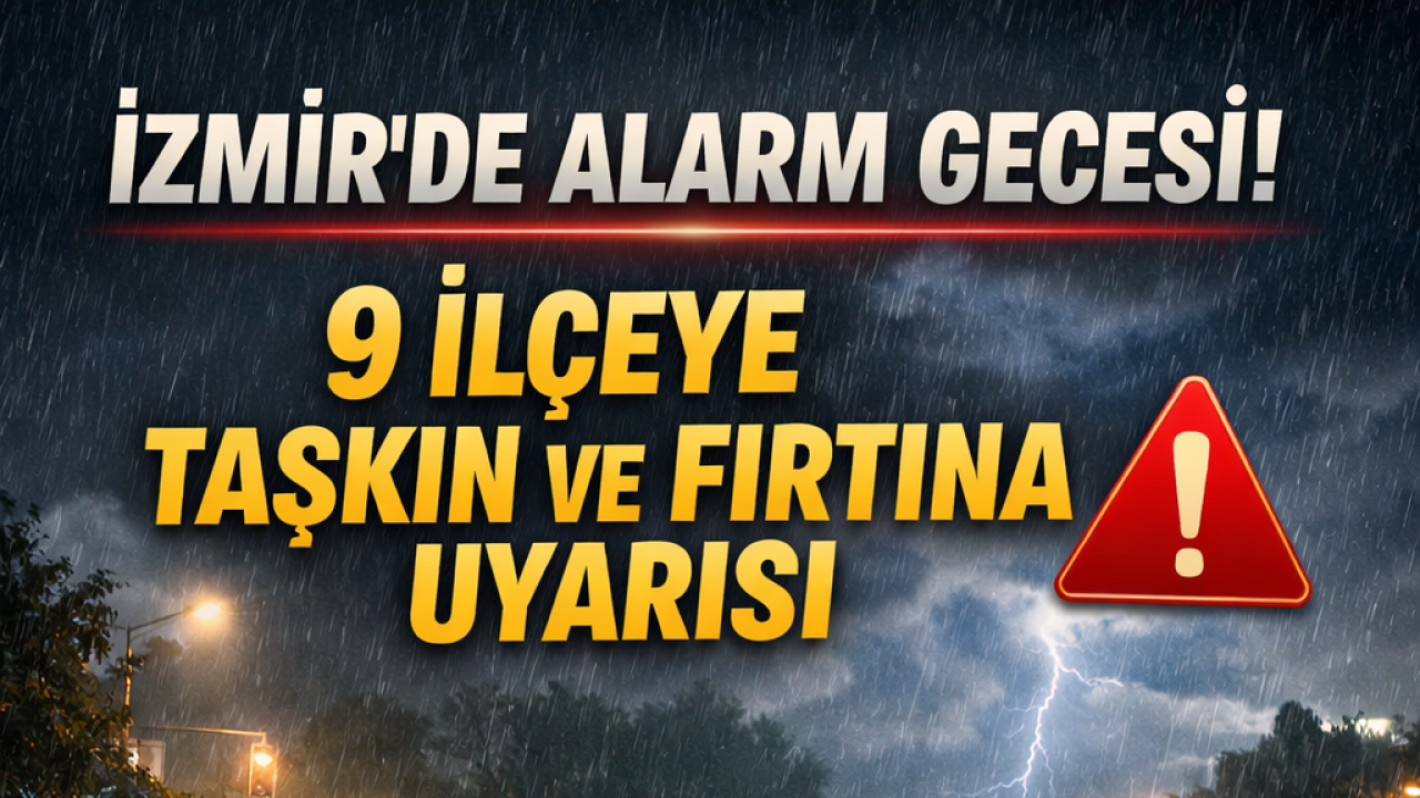 İzmir’de Alarm Gecesi: 9 İlçeye Taşkın ve Fırtına Uyarısı