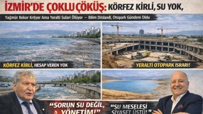İzmir’de Çoklu Çöküş: Körfez Kirli, Su Yok, Çözüm Beton!