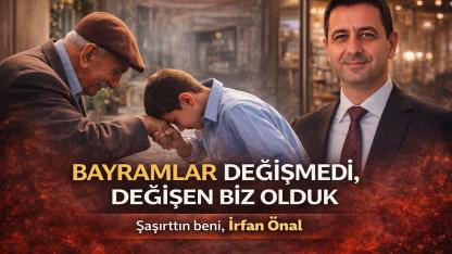 BAYRAMLAR DEĞİŞMEDİ, DEĞİŞEN BİZ OLDUK