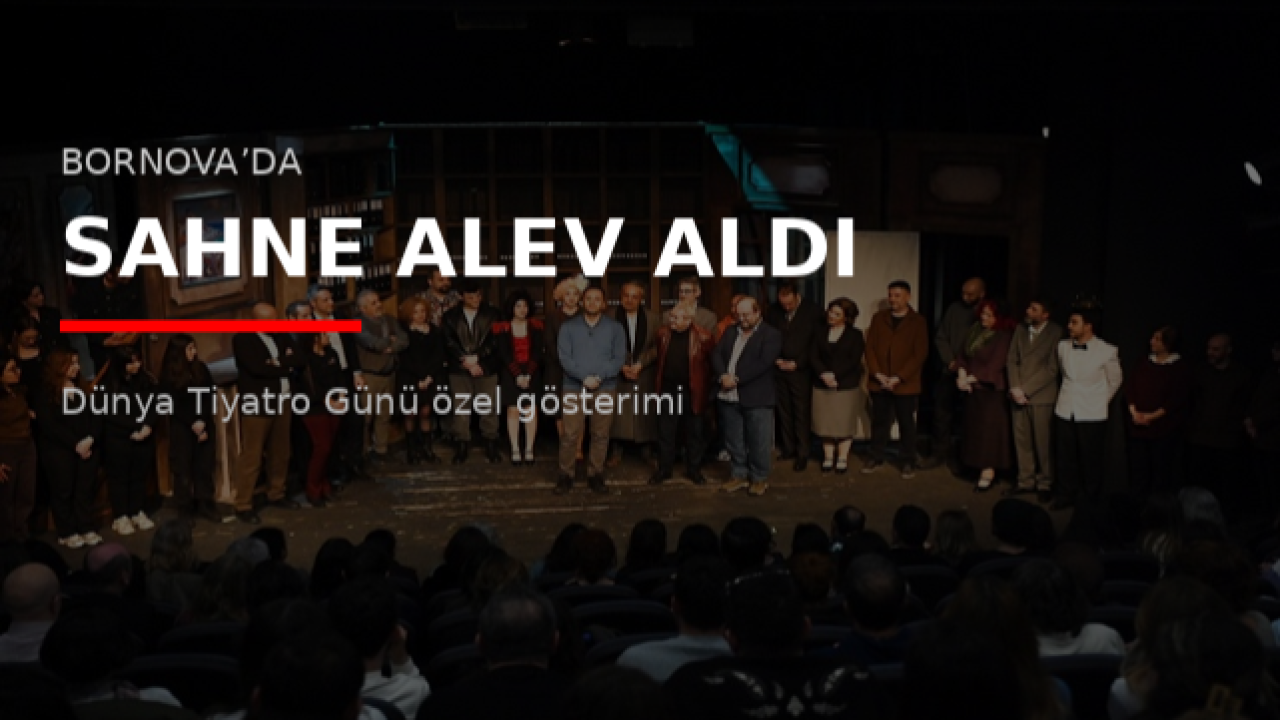 Bornova’da Sahne Alev Aldı