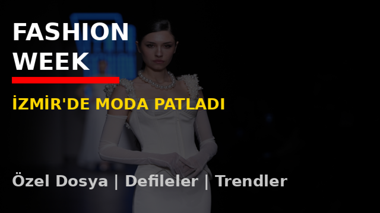 İzmir’de Moda Şovu Nefes Kesti!