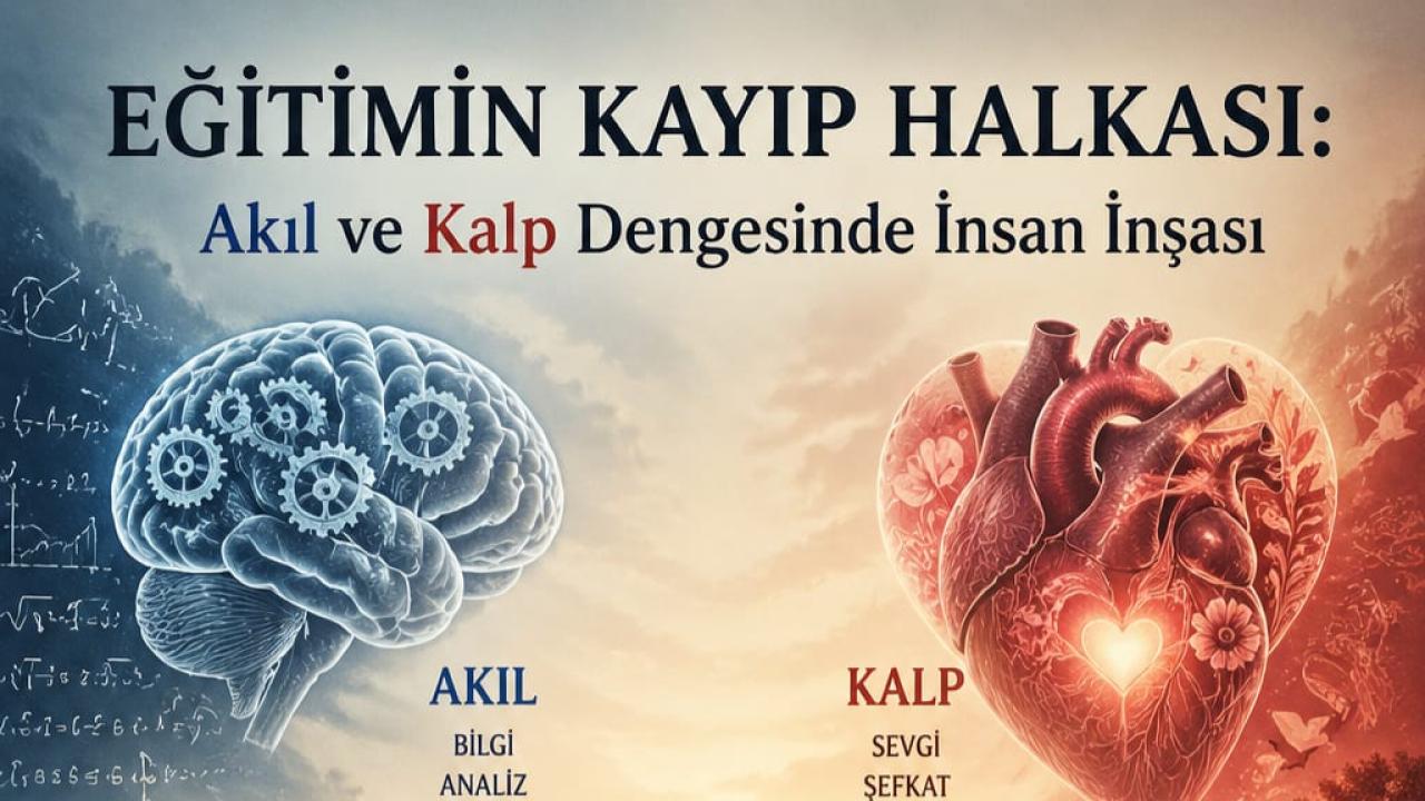 Eğitimin Kayıp Halkası: Akıl ve Kalp Dengesinde İnsan İnşası