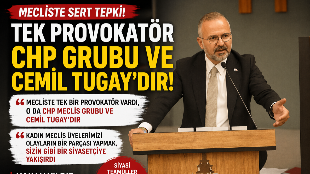 “Tek Provokatör CHP Grubu ve Cemil Tugay’dır!”